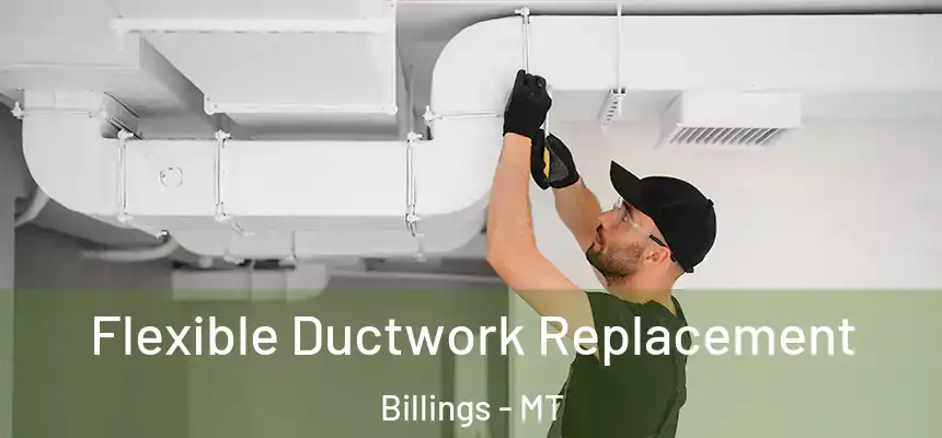  Flexible Ductwork Replacement Billings - MT