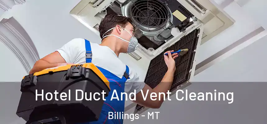 Hotel Duct And Vent Cleaning Billings - MT